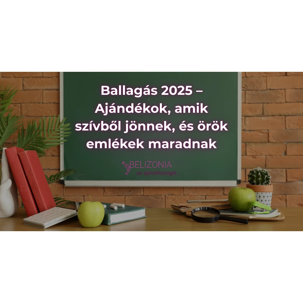 Ballagás – Ajándékok, amik szívből jönnek, és örök emlékek maradnak