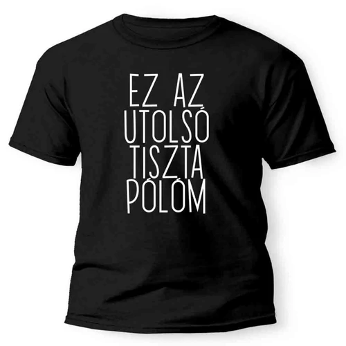 Vicces Pólók - Ez az utolsó tiszta - Vicces Ajándék